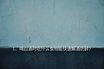 1、喝白酒時吃什么食物能快速解酒防醉？