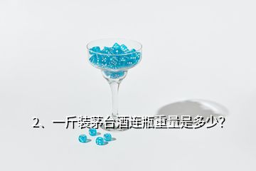 2、一斤裝茅臺酒連瓶重量是多少？
