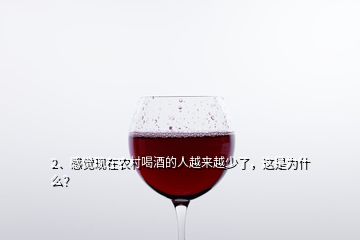 2、感覺現在農村喝酒的人越來越少了，這是為什么？