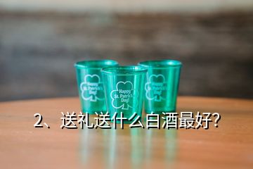 2、送禮送什么白酒最好？
