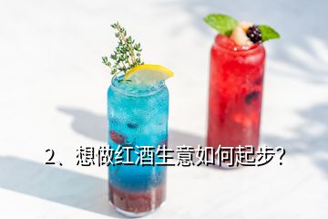 2、想做紅酒生意如何起步？