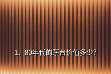 1、80年代的茅臺價值多少？