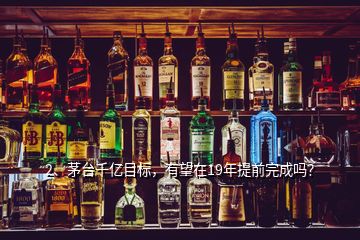2、茅臺千億目標(biāo)，有望在19年提前完成嗎？