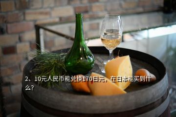 2、10元人民幣能兌換170日元，在日本能買到什么？