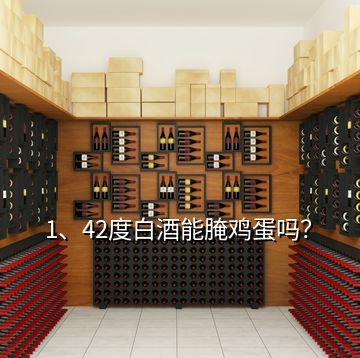 1、42度白酒能腌雞蛋嗎？