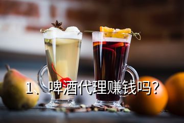 1、啤酒代理賺錢嗎？