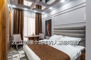 2、山西哪個城市的人最能喝酒？