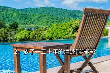 2、放了一二十年的酒還能喝嗎？