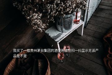 我買了一瓶貴州茅臺(tái)集團(tuán)的酒使用微信掃一掃顯示無(wú)該產(chǎn)品是不是