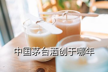 中國茅臺酒創于哪年