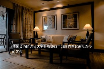懂茅臺酒的進我這里有瓶1983年53度的看起來挺奇怪的茅臺