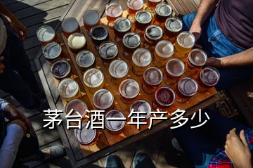 茅臺酒一年產多少