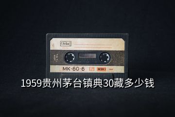 1959貴州茅臺鎮典30藏多少錢