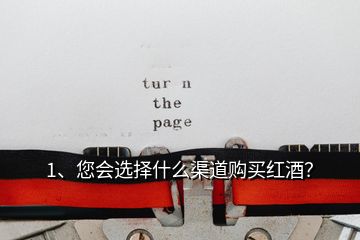 1、您會選擇什么渠道購買紅酒？
