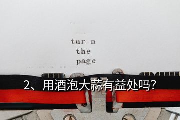 2、用酒泡大蒜有益處嗎？