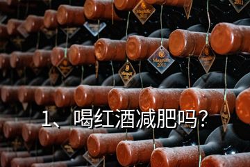 1、喝紅酒減肥嗎？