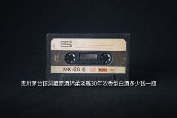貴卅茅臺鎮洞藏原酒綿柔淡雅30年濃香型白酒多少錢一瓶
