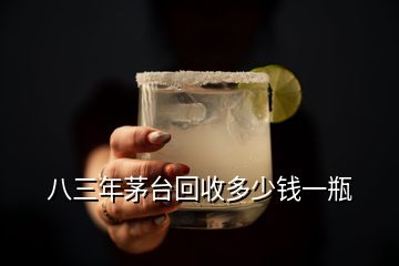 八三年茅臺回收多少錢一瓶