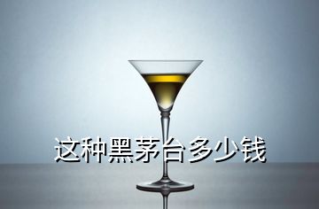 這種黑茅臺(tái)多少錢