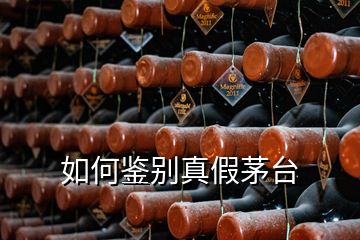 如何鑒別真假茅臺