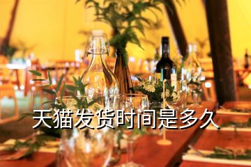 天貓發(fā)貨時(shí)間是多久