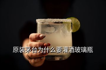 原裝茅臺(tái)為什么要灌酒玻璃瓶