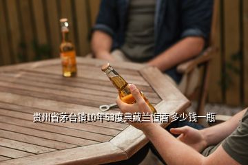 貴州省茅臺鎮10年53度典藏蘭恒酒 多少錢一瓶