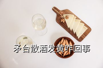 矛臺散酒發黃咋回事