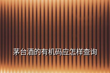 茅臺酒的有機碼應怎樣查詢