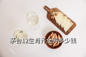 茅臺(tái)12生肖齊全得多少錢(qián)