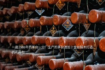 一瓶1986年的茅臺(tái)一分廠生產(chǎn)的茅臺(tái)酒加上金絲楠木打造的禮品包
