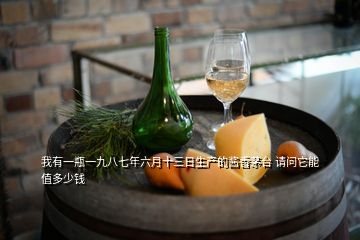 我有一瓶一九八七年六月十三日生產的醬香茅臺 請問它能值多少錢