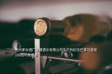 貴州茅臺酒廠保健酒業有限公司生產的紀念巴拿馬金獎100周年原酒多