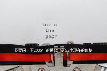 我要問一下2005年的茅臺飛天53度現在的價格