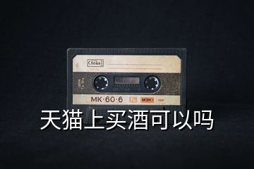天貓上買(mǎi)酒可以嗎