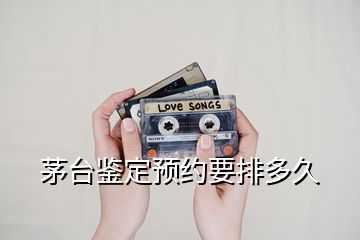 茅臺鑒定預約要排多久