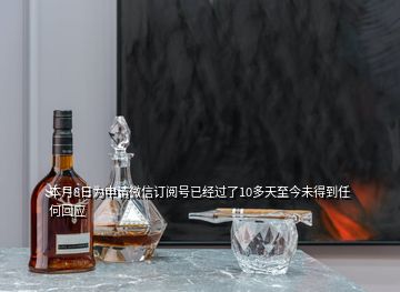 本月8日為申請微信訂閱號已經過了10多天至今未得到任何回應