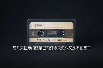 前幾天顯示的還是已預訂今天怎么又是不預定了
