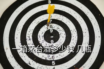 一箱茅臺酒多少錢 幾瓶
