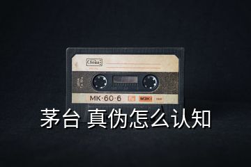茅臺 真偽怎么認知