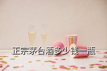 正宗茅臺酒多少錢一瓶