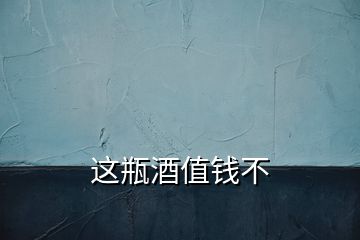 這瓶酒值錢不