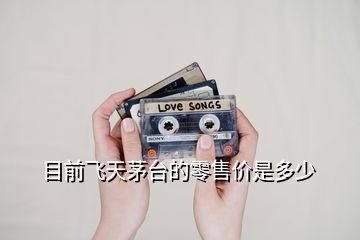 目前飛天茅臺的零售價(jià)是多少