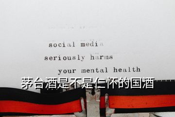 茅臺酒是不是仁懷的國酒