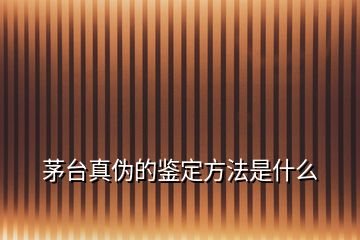茅臺真偽的鑒定方法是什么