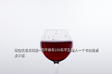 現在優惠買四送一四年級有150名學生每人一個書包需要多少錢
