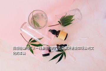 我想給公司打上一段象征性的廣告語最好是能體現公司文化的本公