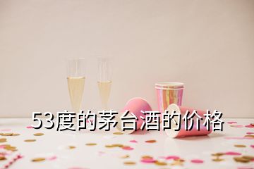53度的茅臺酒的價格