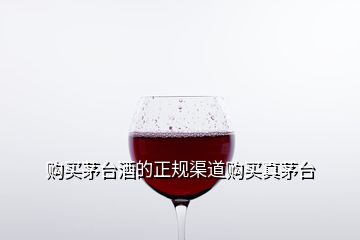 購買茅臺酒的正規渠道購買真茅臺