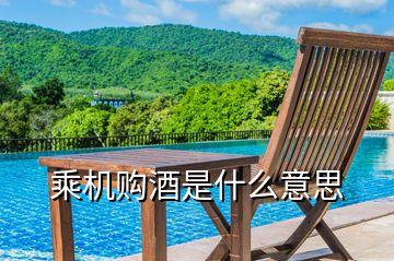 乘機(jī)購(gòu)酒是什么意思